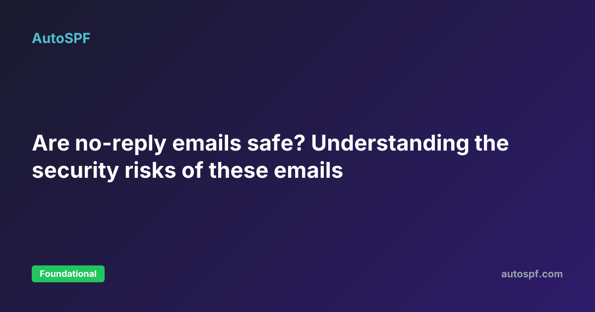 Are no-reply emails safe? Understanding the security risks of these ...