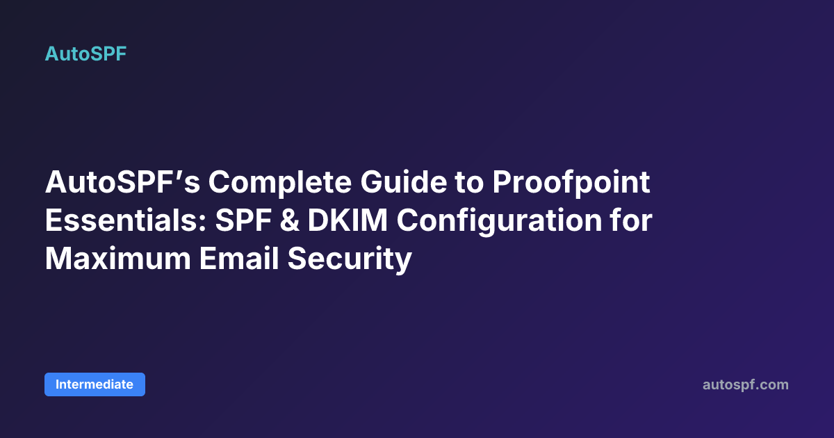 AutoSPF’s Complete Guide to Proofpoint Essentials: SPF & DKIM ...