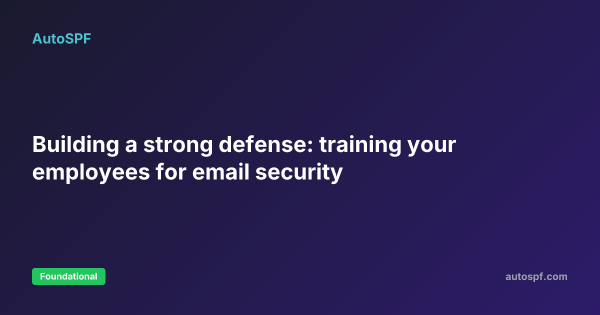Building a strong defense: training your employees for email security ...