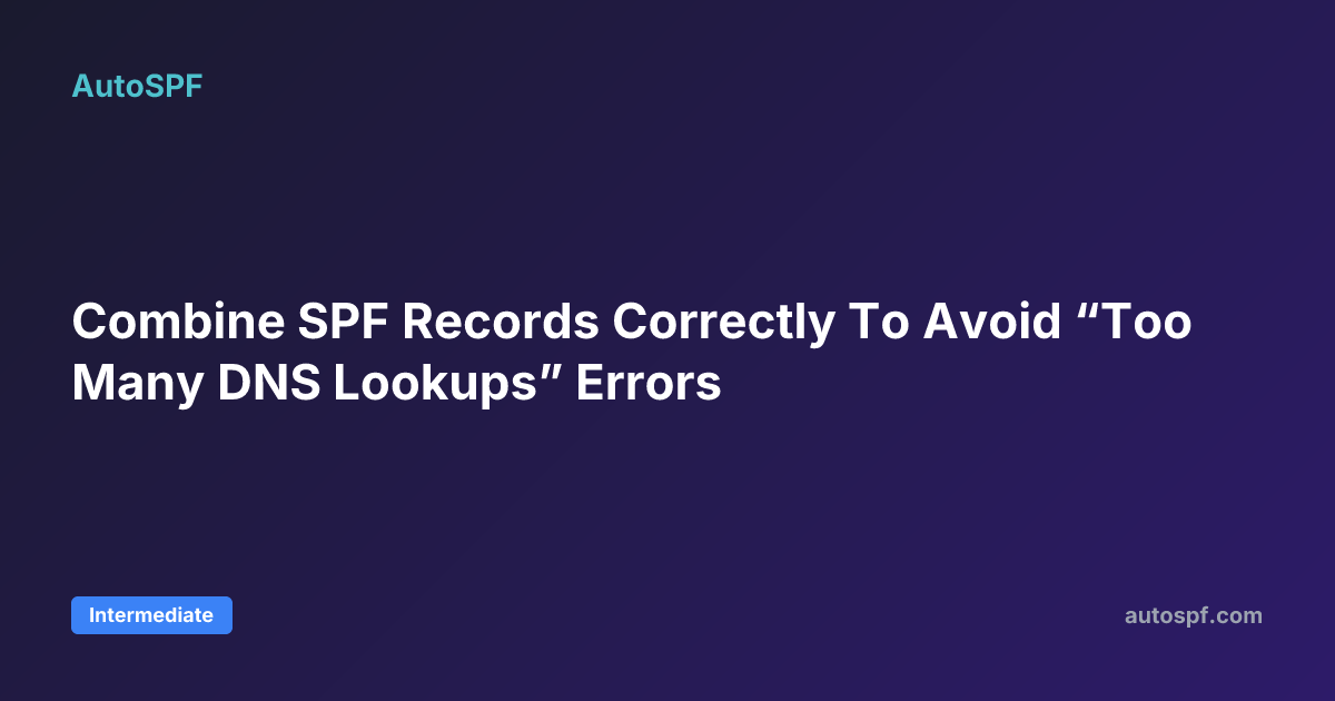 Combine SPF Records Correctly To Avoid “Too Many DNS Lookups” Errors ...