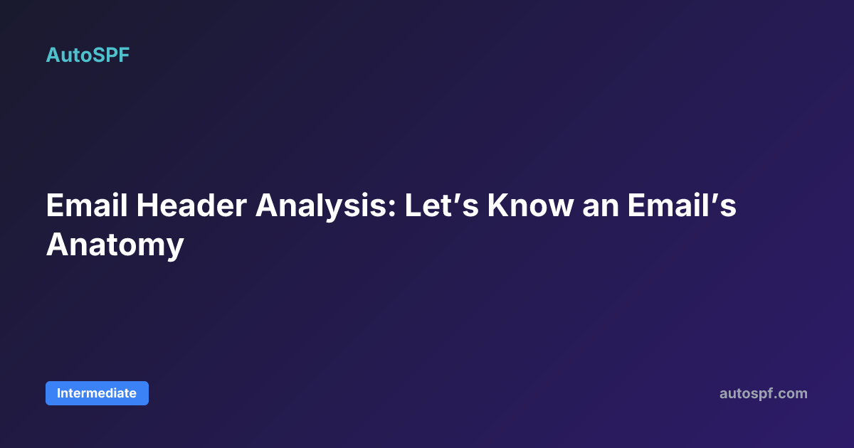 Read Header Email Header Analysis: Let’s Know an Email’s Anatomy | AutoSPF