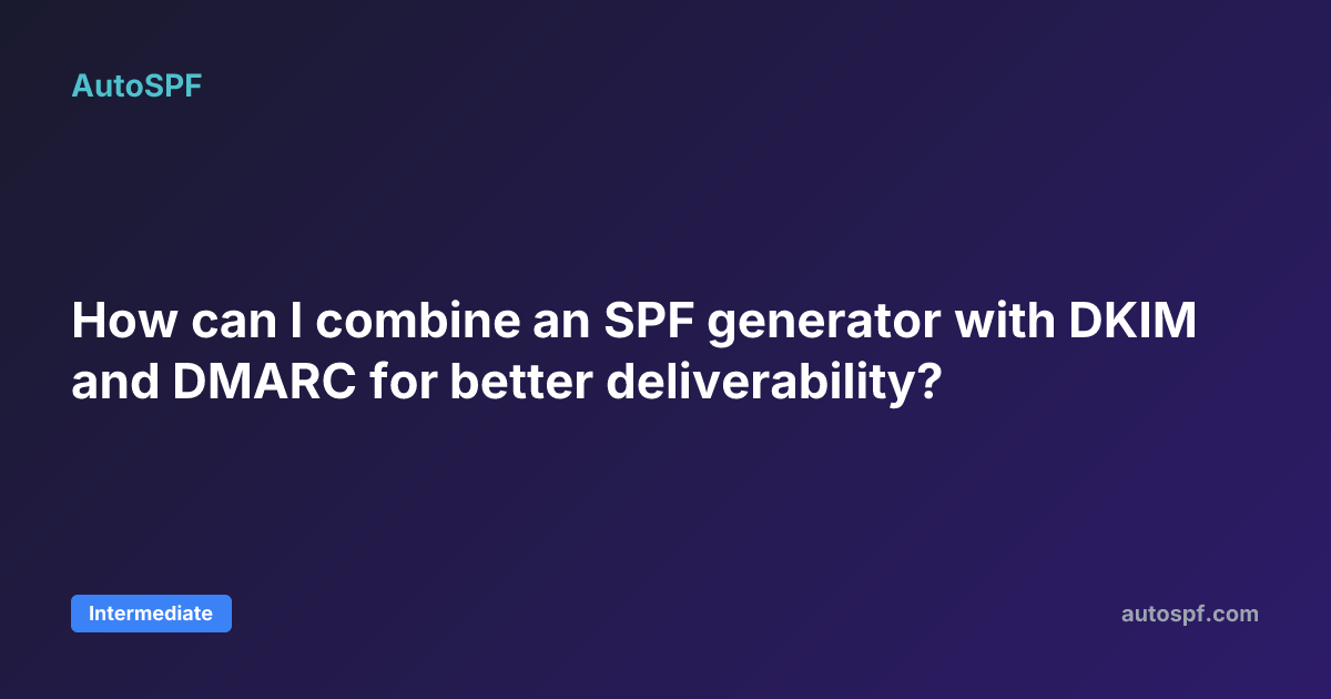 How can I combine an SPF generator with DKIM and DMARC for better ...