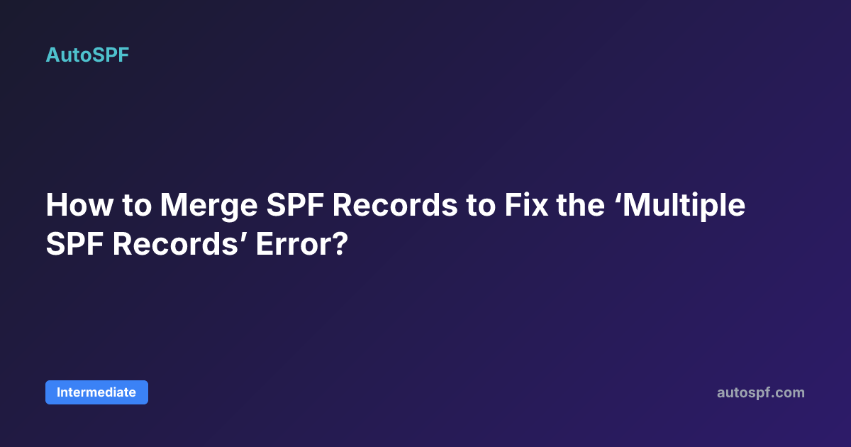 How to Merge SPF Records to Fix the ‘Multiple SPF Records’ Error? | AutoSPF