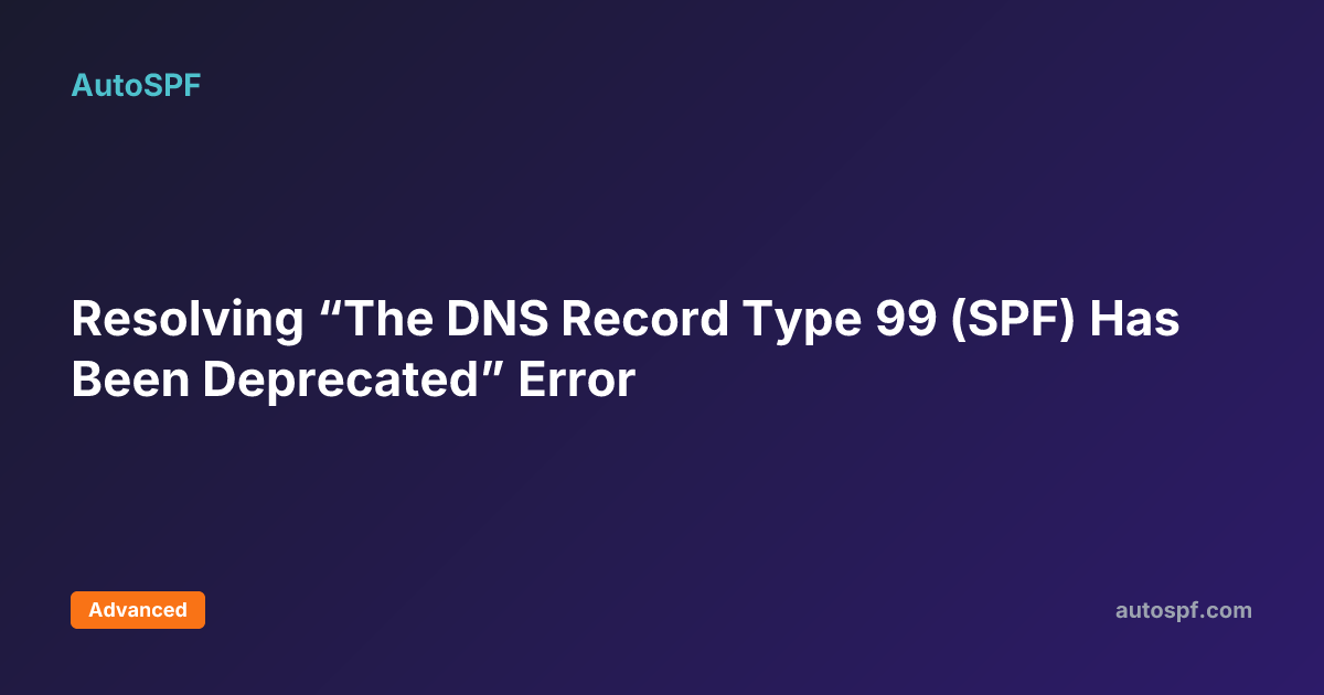Resolving “The DNS Record Type 99 (SPF) Has Been Deprecated” Error ...