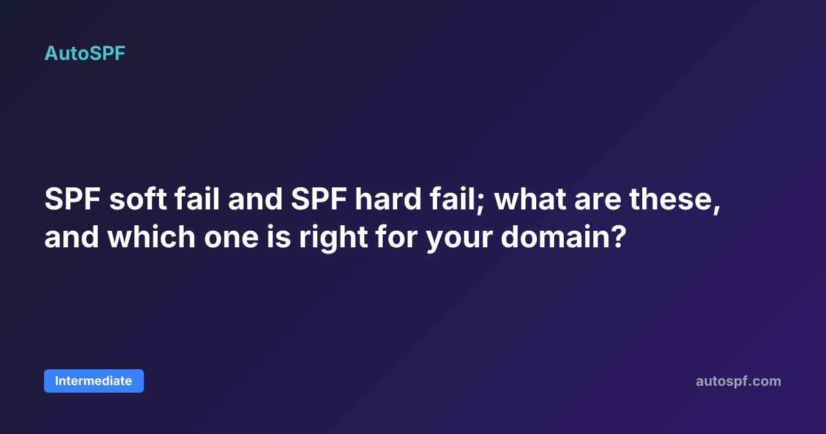 SPF soft fail and SPF hard fail; what are these, and which one is right ...