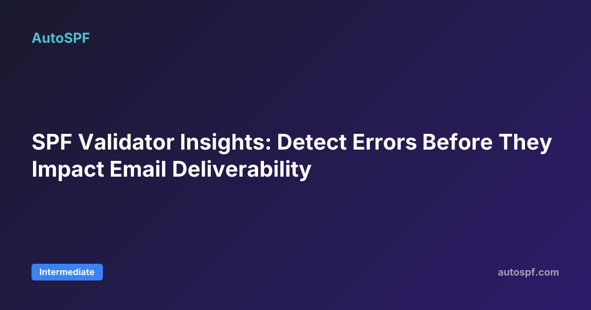 SPF Validator Insights: Detect Errors Before They Impact Email ...