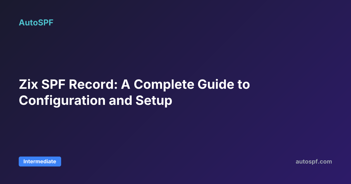 Zix SPF Record: A Complete Guide to Configuration and Setup | AutoSPF
